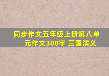 同步作文五年级上册第八单元作文300字 三国演义